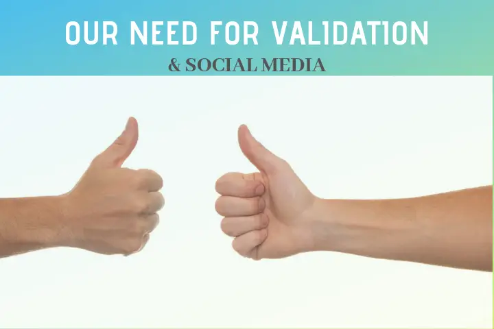 Our need for validation and social media